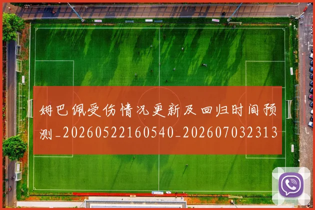姆巴佩受伤情况更新及回归时间预测_20260522160540_20260703231355