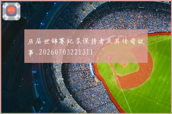 历届世锦赛纪录保持者及其传奇故事_20260703221311