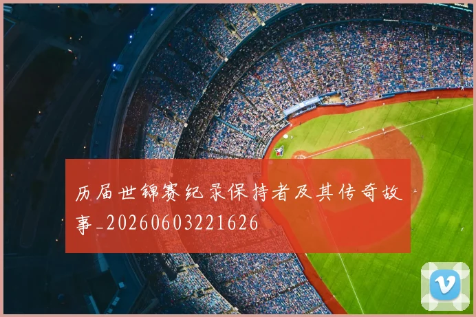 历届世锦赛纪录保持者及其传奇故事_20260603221626
