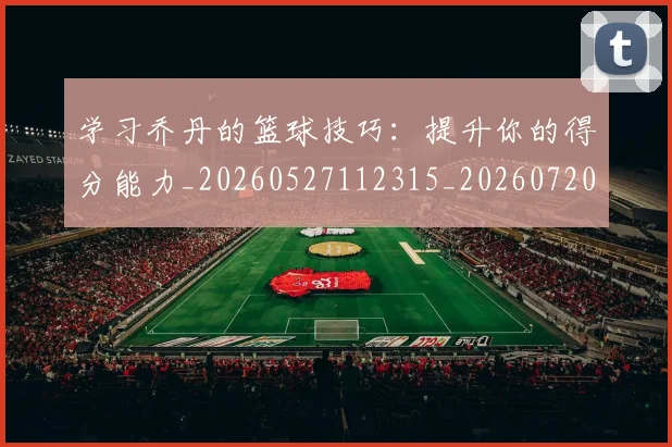 学习乔丹的篮球技巧:提升你的得分能力_20260527112315_20260720193304